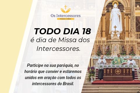 A Santa Missa dos Intercessores é sempre dia 18 de cada mês.